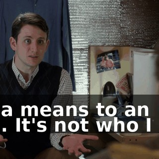 It's a means to an end. It's not who I am.
