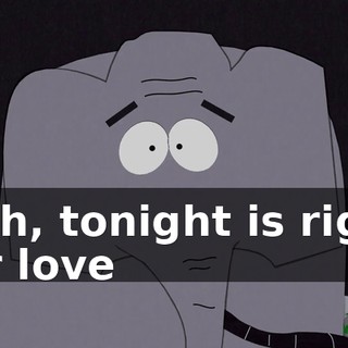 ♪ Ooh, tonight is right for love ♪