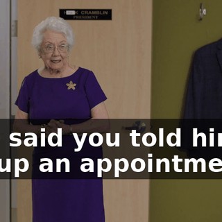 - He said you told him to set up an appointment.