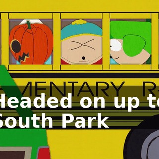 ♪ Headed on up to South Park ♪