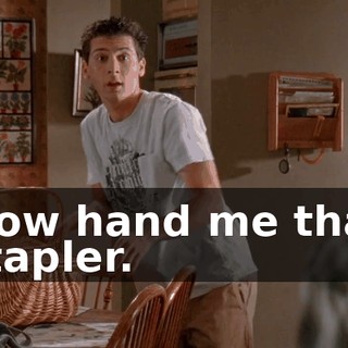 Now hand me that stapler.