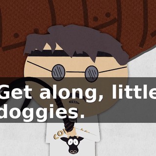 Get along, little doggies.
