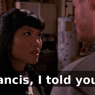 Francis, I told you...