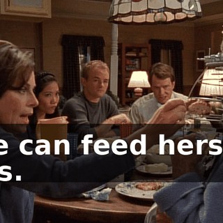 She can feed herself, Lois.