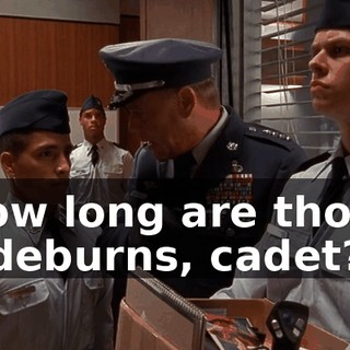 How long are those sideburns, cadet?