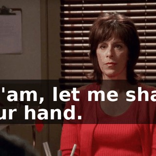 Ma'am, let me shake your hand.