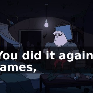 You did it again, James,