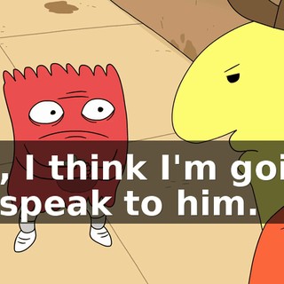No, I think I'm going to speak to him.