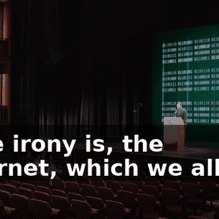 "The irony is, the Internet, which we all use