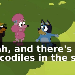 Yeah, and there's crocodiles in the sea.