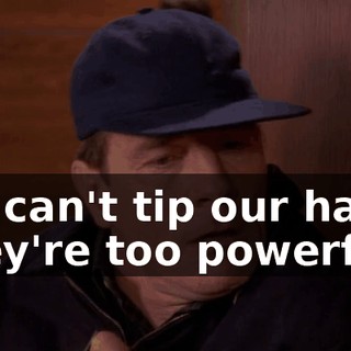 We can't tip our hand. They're too powerful.