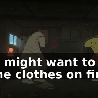 You might want to put some clothes on first.