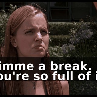 Gimme a break. You're so full of it.