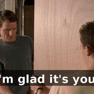 I'm glad it's you.