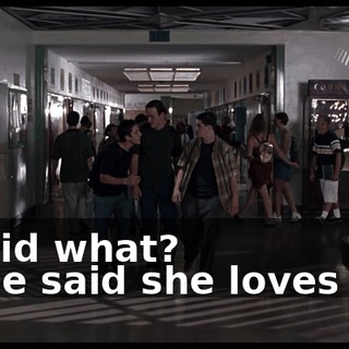 - Said what? - She said she loves me.