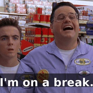 I'm on a break.