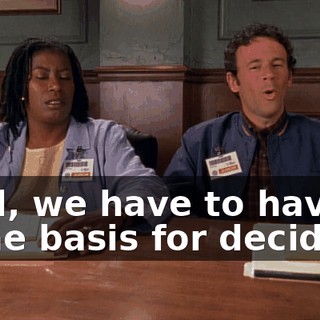 Well, we have to have some basis for deciding.