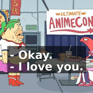 - Okay. - I love you.