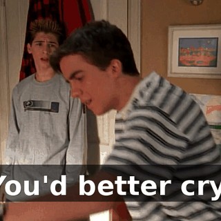 You'd better cry.