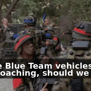 More Blue Team vehicles approaching, should we run?