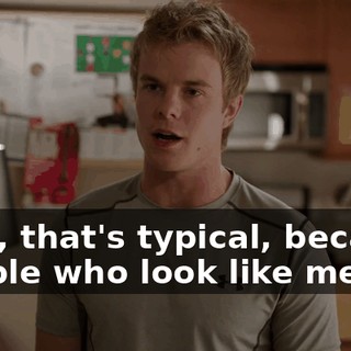 Well, that's typical, because people who look like me,