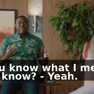 - You know what I mean? You know? - Yeah.