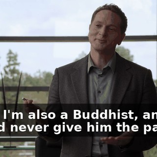 Well, I'm also a Buddhist, and I would never give him the patent.
