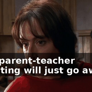 the parent-teacher meeting will just go away?