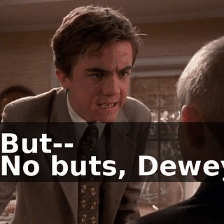 - But-- - No buts, Dewey.
