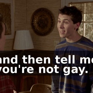 and then tell me you're not gay.
