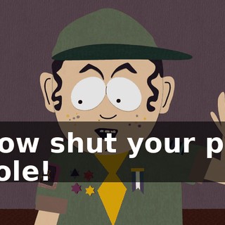 Now shut your pie hole!