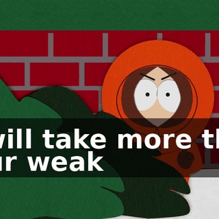 It will take more than your weak