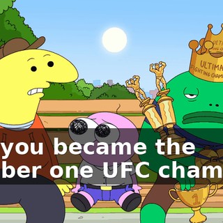 and you became the number one UFC champion