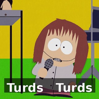 ♪ Turds ♪ ♪ Turds ♪