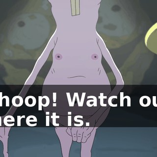 Whoop! Watch out. There it is.