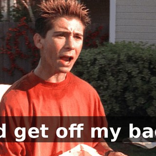 and get off my back?