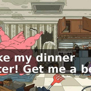 Make my dinner faster! Get me a beer!