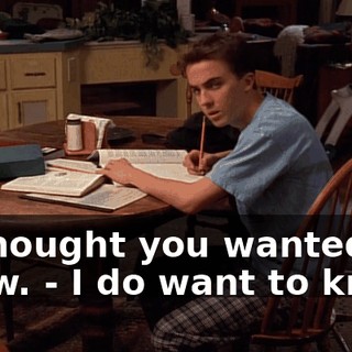 - I thought you wanted to know. - I do want to know.