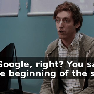 Uh, Google, right? You said it at the beginning of the story.