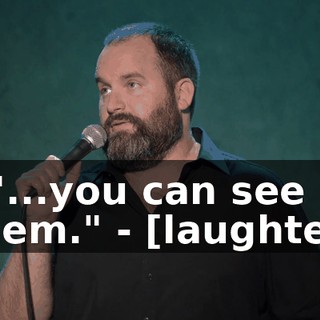 - "...you can see them." - [laughter]