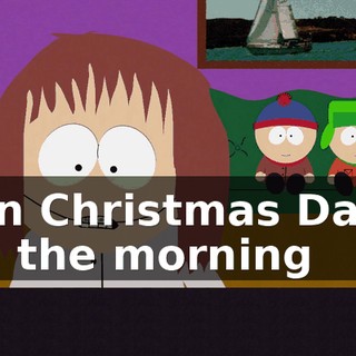 ♪ On Christmas Day, in the morning ♪