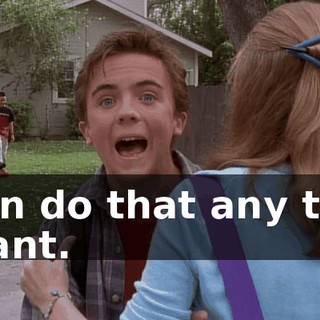 I can do that any time I want.