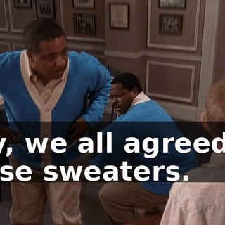 Hey, we all agreed on these sweaters.