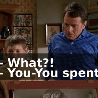 - What?! - You-You spent