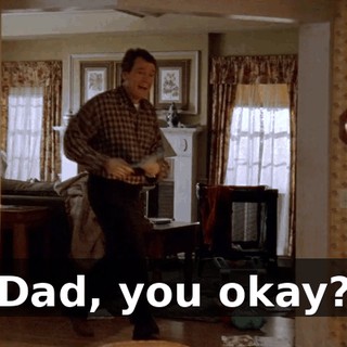 Dad, you okay?