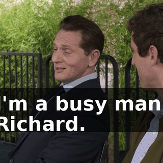 I'm a busy man, Richard.