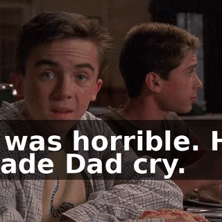 It was horrible. He made Dad cry.