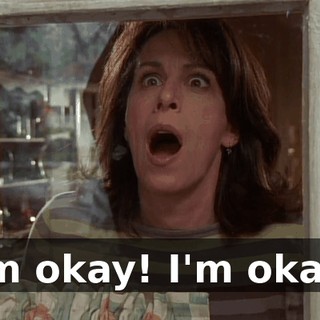 I'm okay! I'm okay!