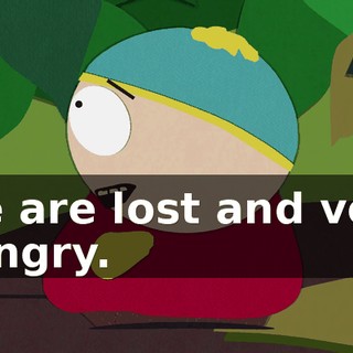 We are lost and very hungry.