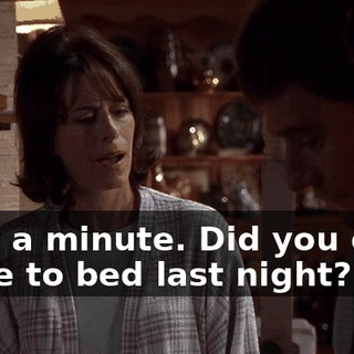Wait a minute. Did you even come to bed last night?